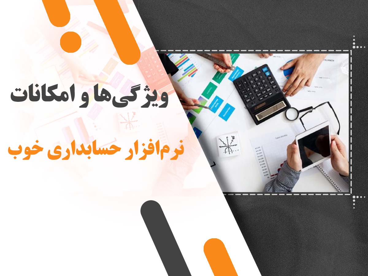 ویژگی ها و امکانات نرم افزار حسابداری خوب